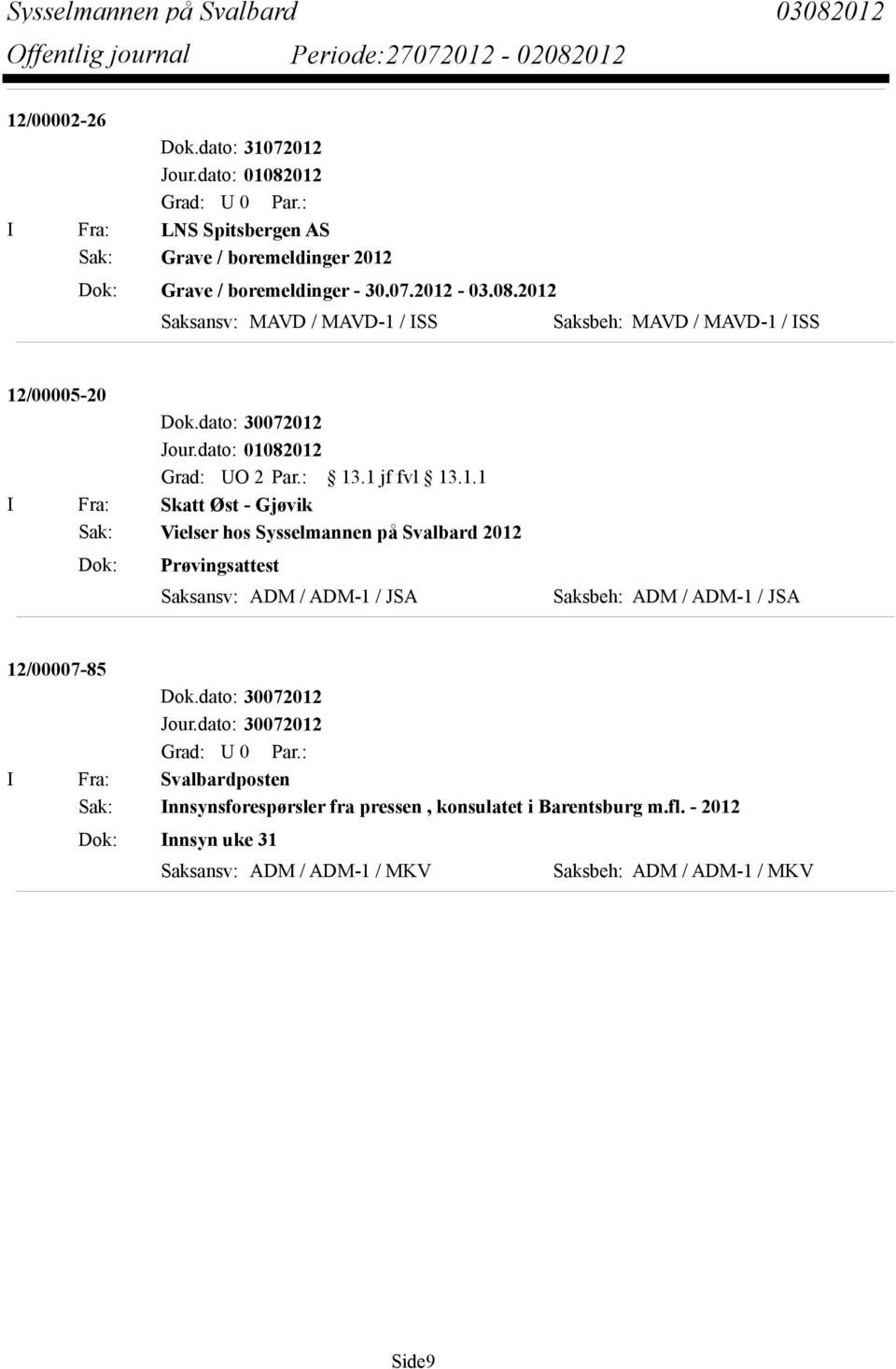 82012 Grad: UO 2 Par.: 13.1 jf fvl 13.1.1 I Fra: Skatt Øst - Gjøvik Sak: Vielser hos Sysselmannen på Svalbard 2012 Dok: Prøvingsattest Saksansv: ADM /