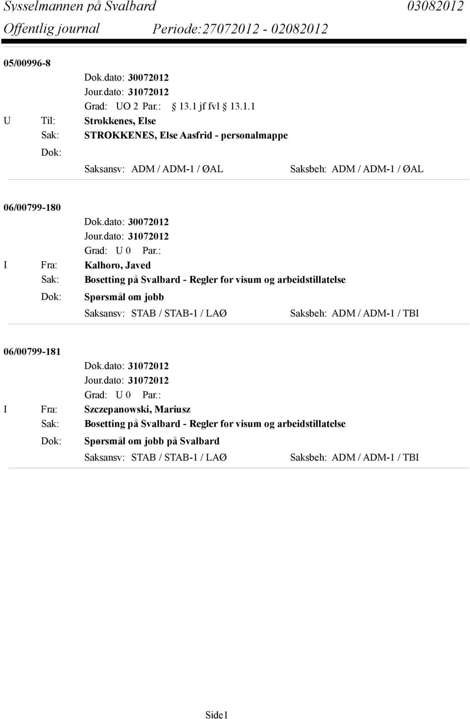 / ØAL 06/00799-180 I Fra: Kalhoro, Javed Sak: Bosetting på Svalbard - Regler for visum og arbeidstillatelse Dok: Spørsmål om jobb Saksansv: