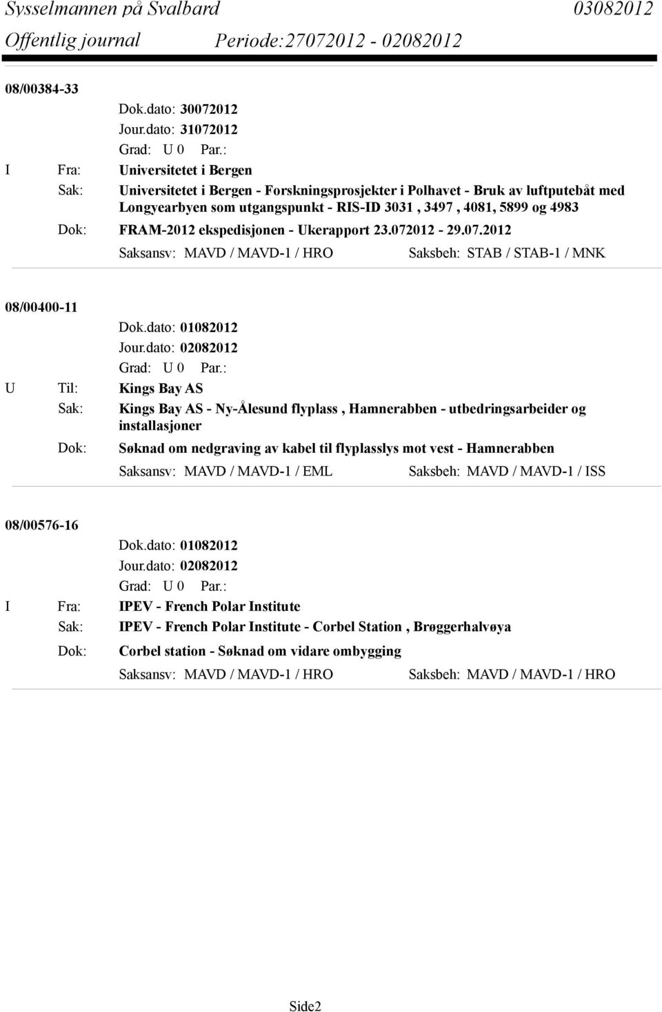 dato: 02082012 U Til: Kings Bay AS Sak: Kings Bay AS - Ny-Ålesund flyplass, Hamnerabben - utbedringsarbeider og installasjoner Dok: Søknad om nedgraving av kabel til flyplasslys mot vest -