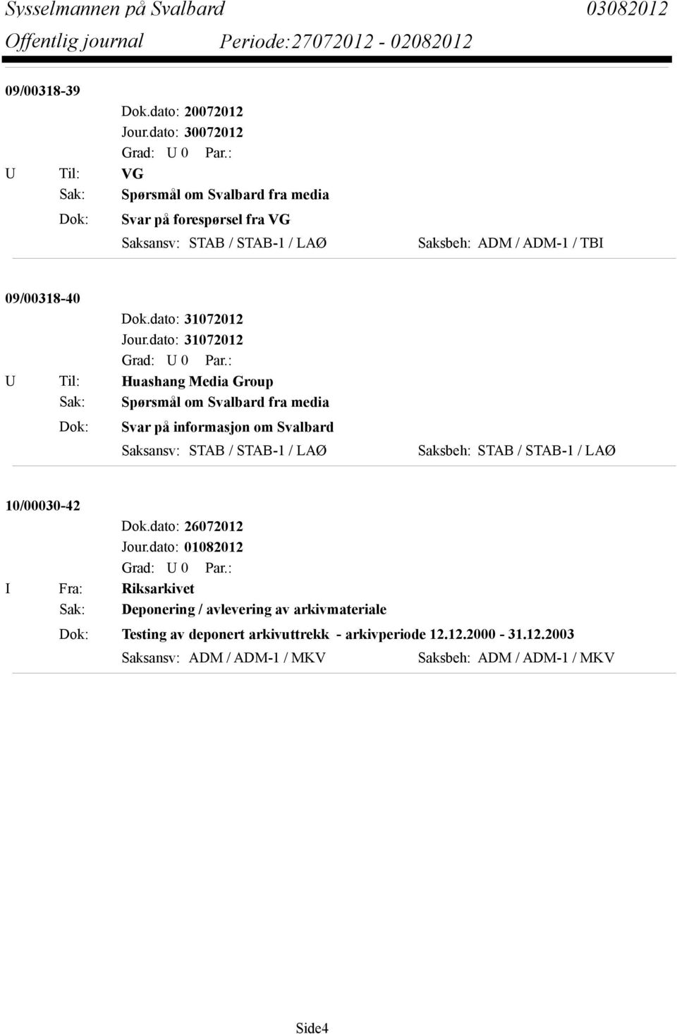 TBI 09/00318-40 U Til: Huashang Media Group Sak: Spørsmål om Svalbard fra media Dok: Svar på informasjon om Svalbard Saksansv: STAB / STAB-1 / LAØ