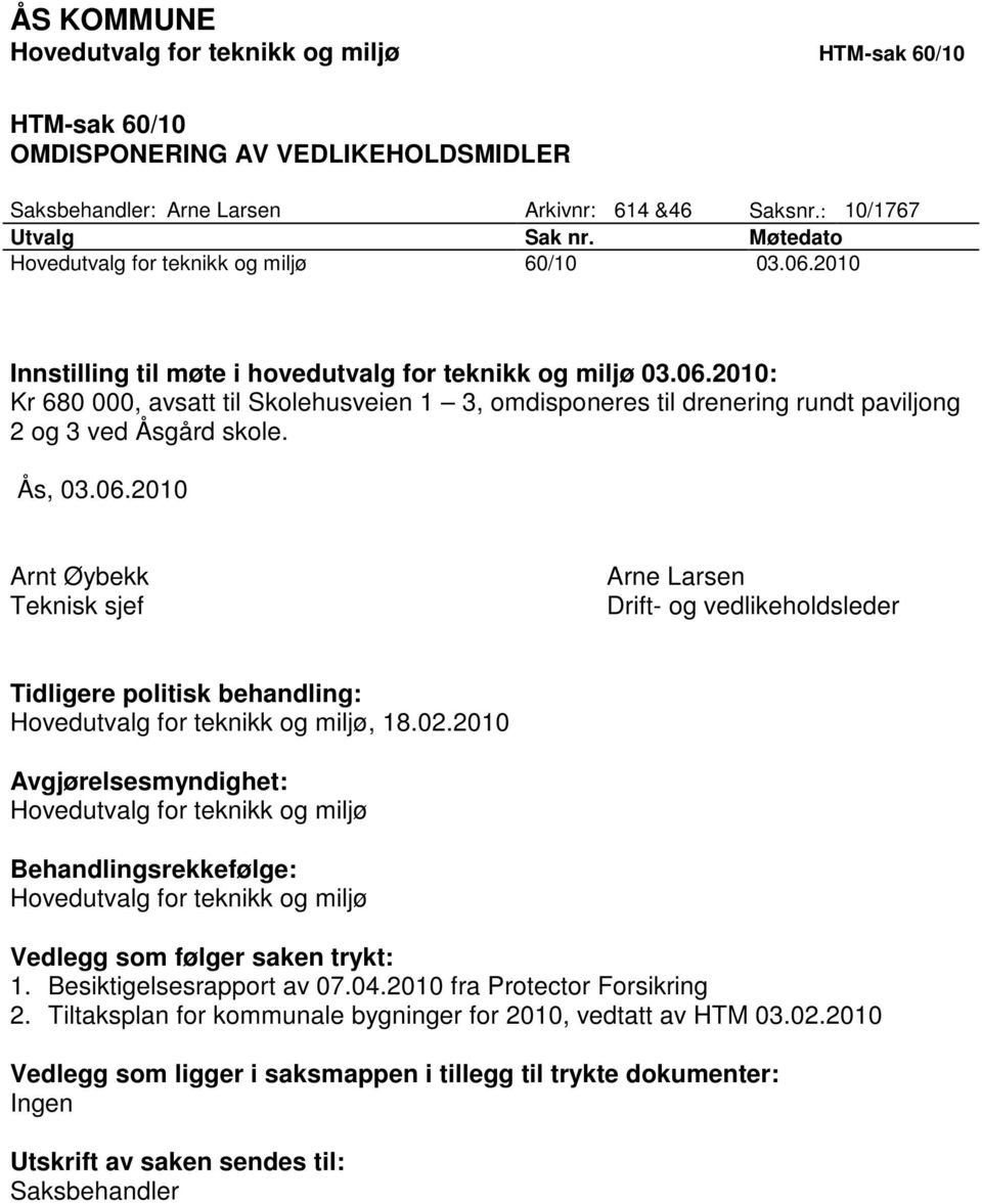 02.2010 Avgjørelsesmyndighet: Behandlingsrekkefølge: Vedlegg som følger saken trykt: 1. Besiktigelsesrapport av 07.04.2010 fra Protector Forsikring 2.