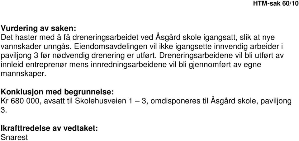 Dreneringsarbeidene vil bli utført av innleid entreprenør mens innredningsarbeidene vil bli gjennomført av egne mannskaper.