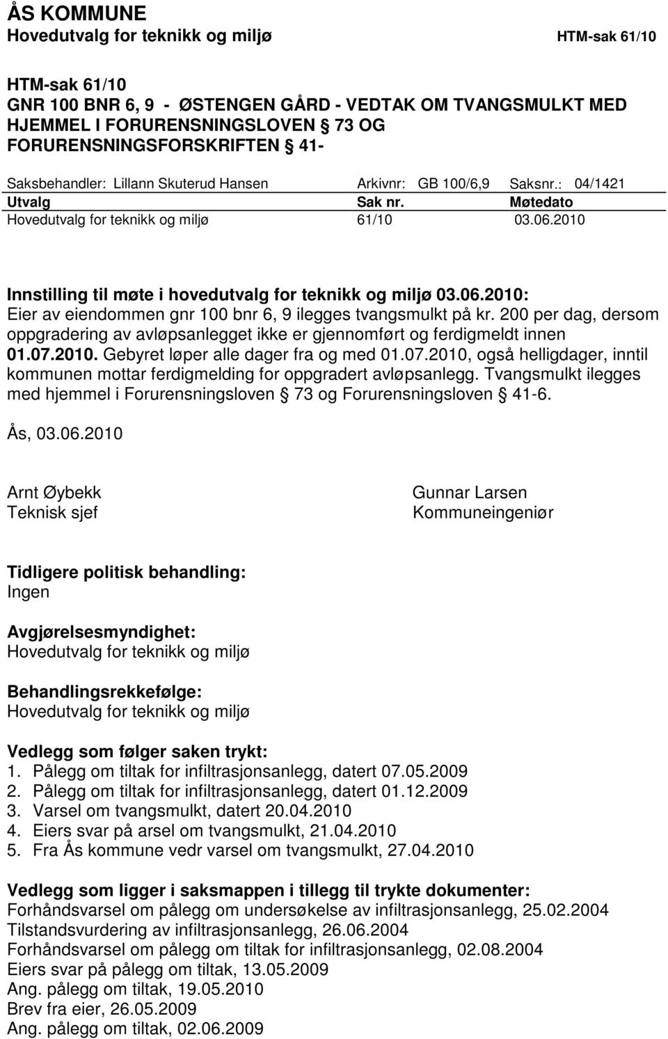 200 per dag, dersom oppgradering av avløpsanlegget ikke er gjennomført og ferdigmeldt innen 01.07.2010. Gebyret løper alle dager fra og med 01.07.2010, også helligdager, inntil kommunen mottar ferdigmelding for oppgradert avløpsanlegg.