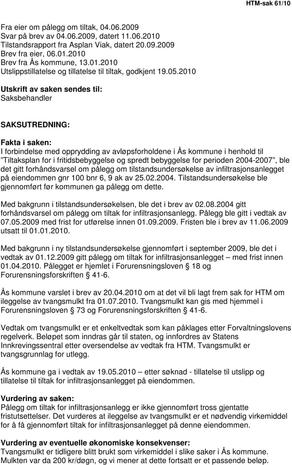 2010 Utskrift av saken sendes til: Saksbehandler SAKSUTREDNING: Fakta i saken: I forbindelse med opprydding av avløpsforholdene i Ås kommune i henhold til Tiltaksplan for i fritidsbebyggelse og