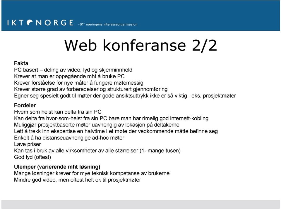 prosjektmøter Fordeler Hvem som helst kan delta fra sin PC Kan delta fra hvor-som-helst fra sin PC bare man har rimelig god internett-kobling Muliggjør prosjektbaserte møter uavhengig av lokasjon på