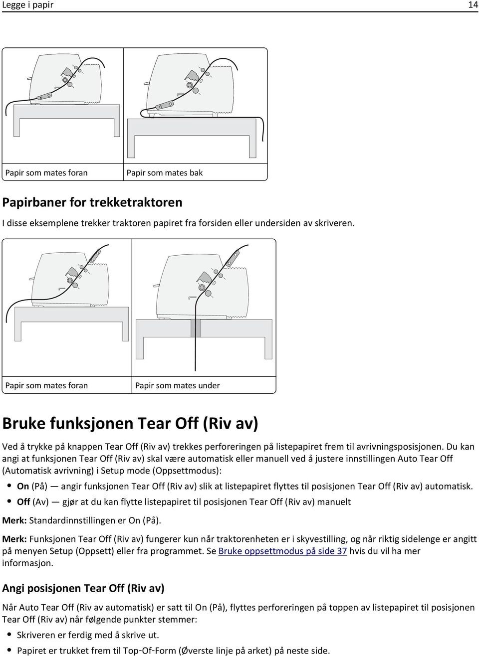 Du kan angi at funksjonen Tear Off (Riv av) skal være automatisk eller manuell ved å justere innstillingen Auto Tear Off (Automatisk avrivning) i Setup mode (Oppsettmodus): On (På) angir funksjonen