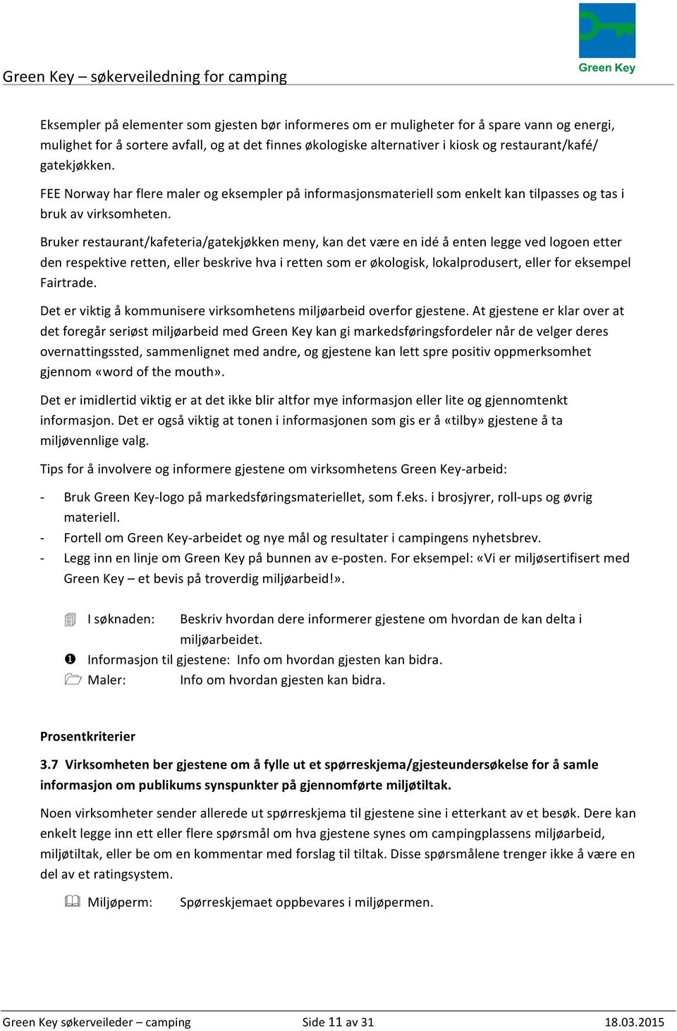 Bruker restaurant/kafeteria/gatekjøkken meny, kan det være en idé å enten legge ved logoen etter den respektive retten, eller beskrive hva i retten som er økologisk, lokalprodusert, eller for