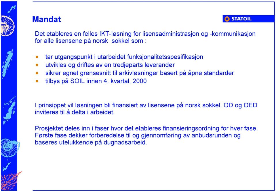 innen 4. kvartal, 2000 I prinsippet vil løsningen bli finansiert av lisensene på norsk sokkel. OD og OED inviteres til å delta i arbeidet.