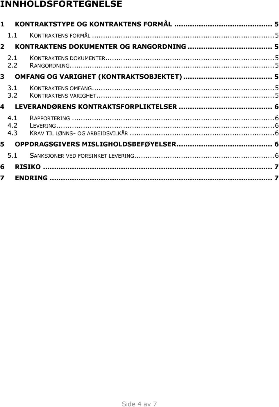 .. 5 4 LEVERANDØRENS KONTRAKTSFORPLIKTELSER... 6 4.1 RAPPORTERING... 6 4.2 LEVERING... 6 4.3 KRAV TIL LØNNS- OG ARBEIDSVILKÅR.