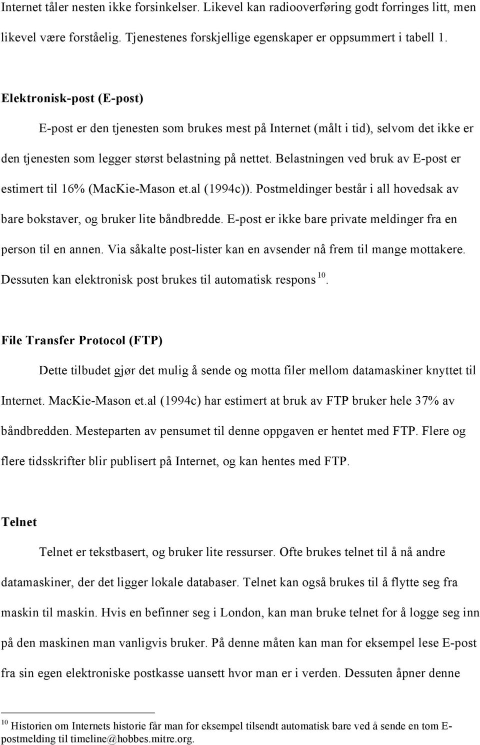 Belastningen ved bruk av E-post er estimert til 16% (MacKie-Mason et.al (1994c)). Postmeldinger består i all hovedsak av bare bokstaver, og bruker lite båndbredde.