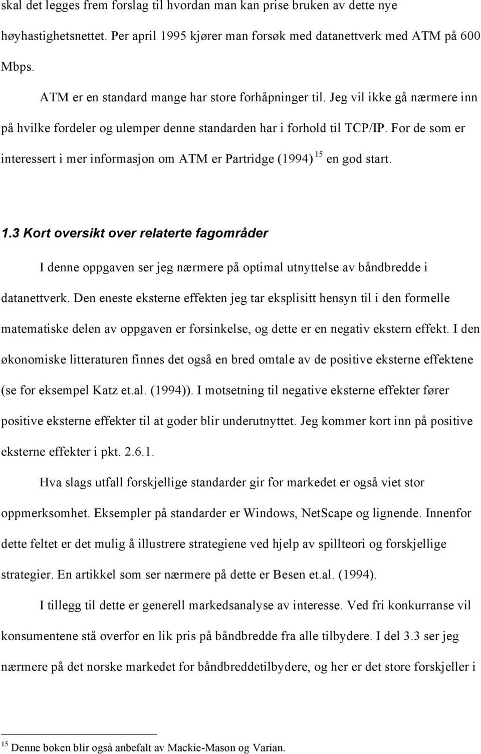 For de som er interessert i mer informasjon om ATM er Partridge (1994) 15 en god start. 1.3 Kort oversikt over relaterte fagområder I denne oppgaven ser jeg nærmere på optimal utnyttelse av båndbredde i datanettverk.