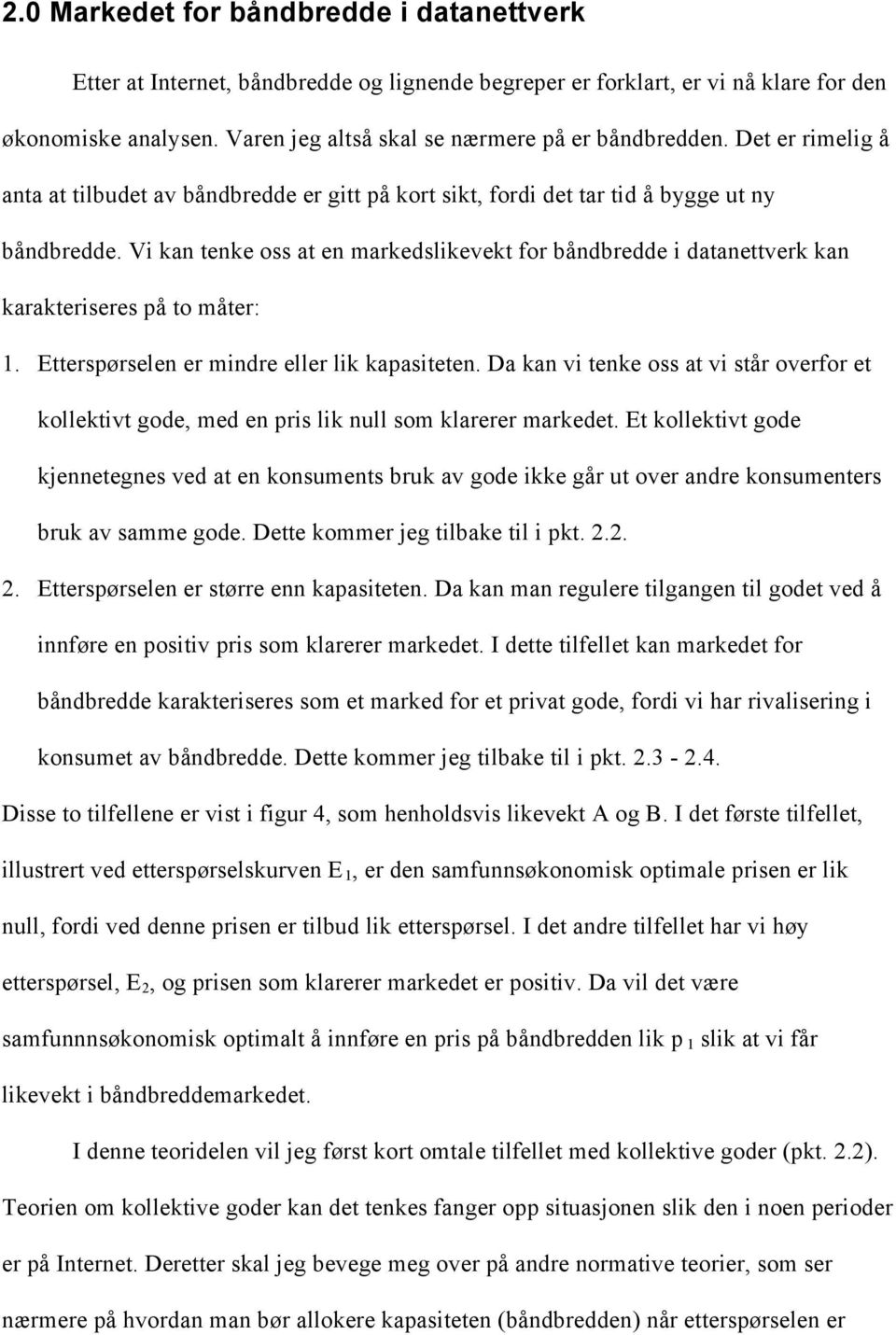 Vi kan tenke oss at en markedslikevekt for båndbredde i datanettverk kan karakteriseres på to måter: 1. Etterspørselen er mindre eller lik kapasiteten.