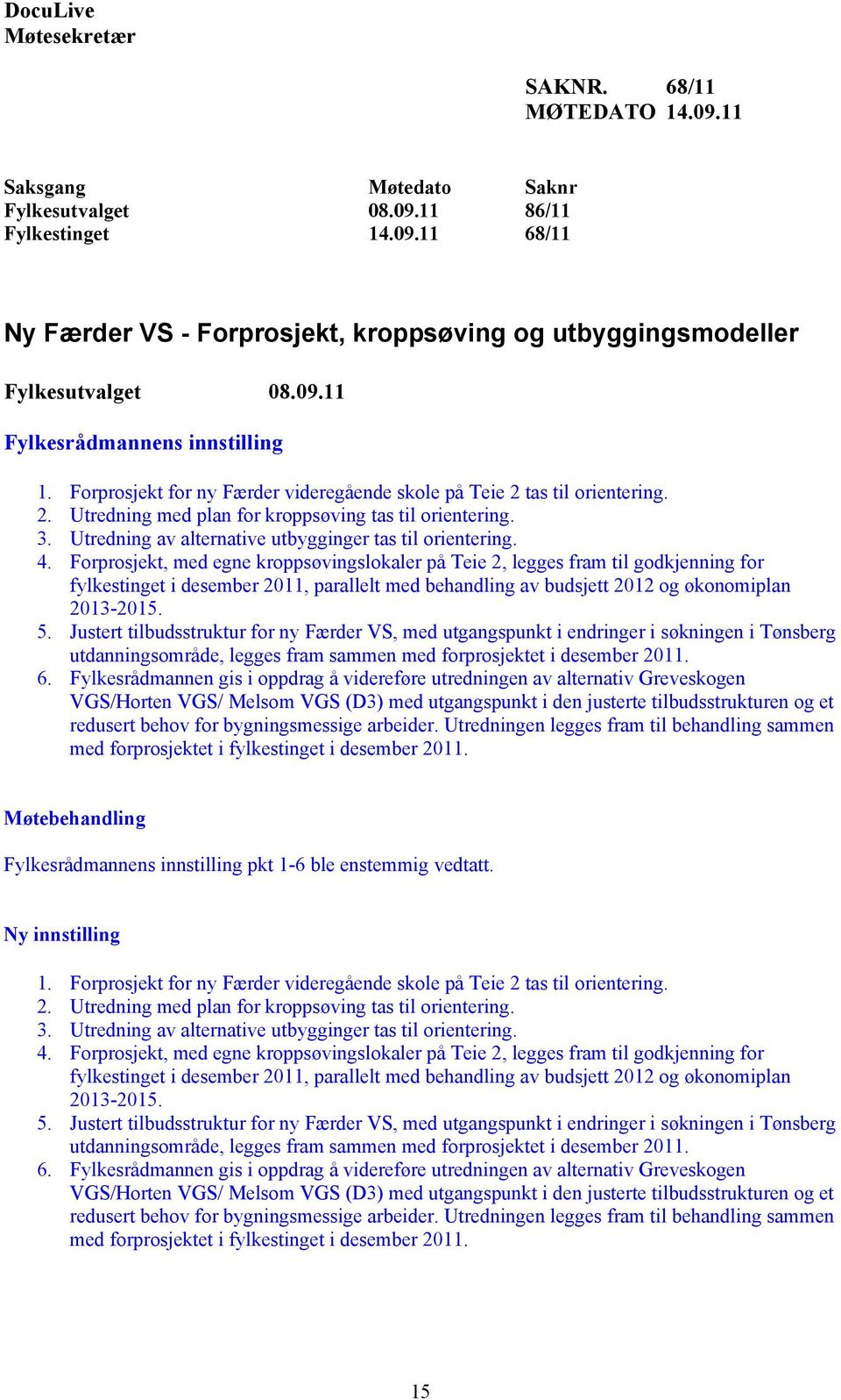 Utredning av alternative utbygginger tas til orientering. 4.