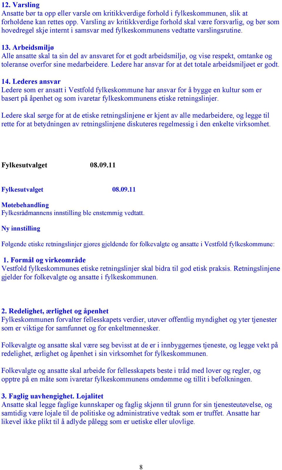 Arbeidsmiljø Alle ansatte skal ta sin del av ansvaret for et godt arbeidsmiljø, og vise respekt, omtanke og toleranse overfor sine medarbeidere.