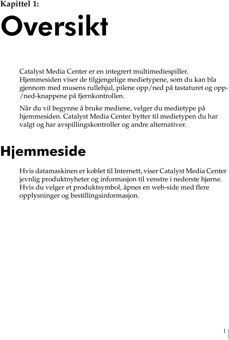 Når du vil begynne å bruke mediene, velger du medietype på hjemmesiden.