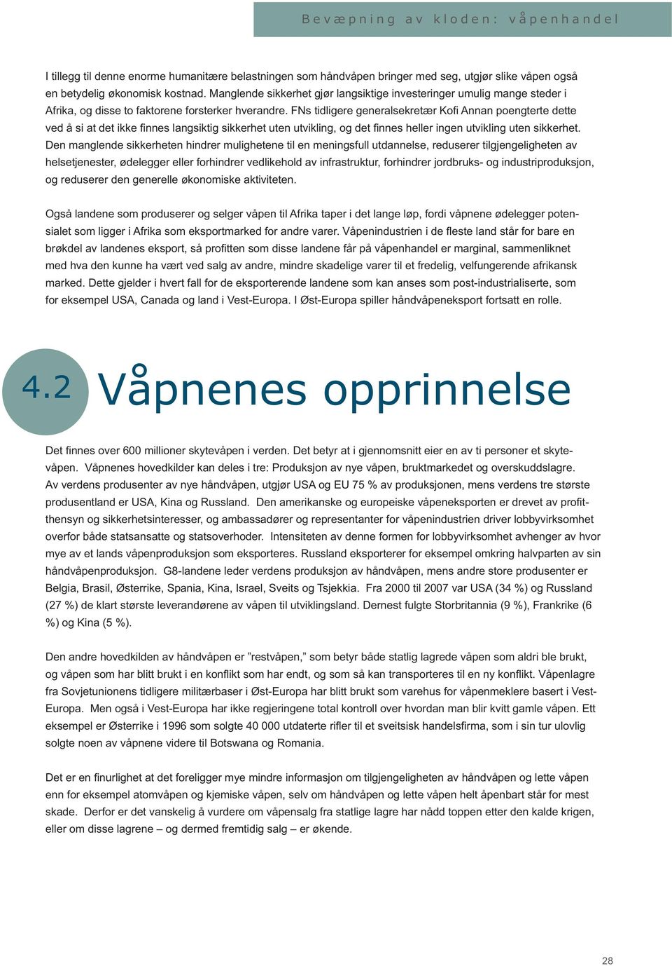 FNs tidligere generalsekretær Kofi Annan poengterte dette ved å si at det ikke finnes langsiktig sikkerhet uten utvikling, og det finnes heller ingen utvikling uten sikkerhet.