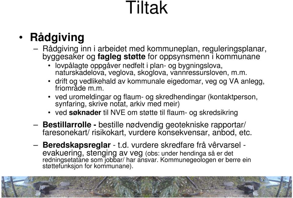 m. drift og vedlikehald av kommunale eigedomar, veg og VA anlegg, friområde m.m. ved uromeldingar og flaum- og skredhendingar (kontaktperson, synfaring, skrive notat, arkiv med meir) ved søknader til