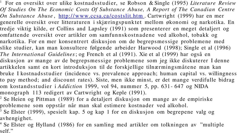 En tredje viktig kilde, er Collins and Lapsley (1991) som presenterer en meget detaljert og omfatte nde oversikt over artikler om samfun nsk ost n a de ne ved alkohol, tobakk og narkotika.