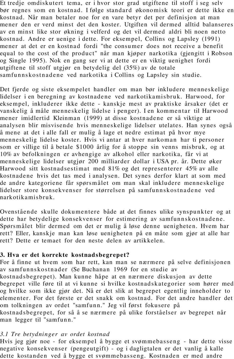 Utgiften vil der med alltid balanser es av en minst like stor økning i velferd og det vil derm ed aldri bli noen netto kost n ad. Andre er uenige i dette.