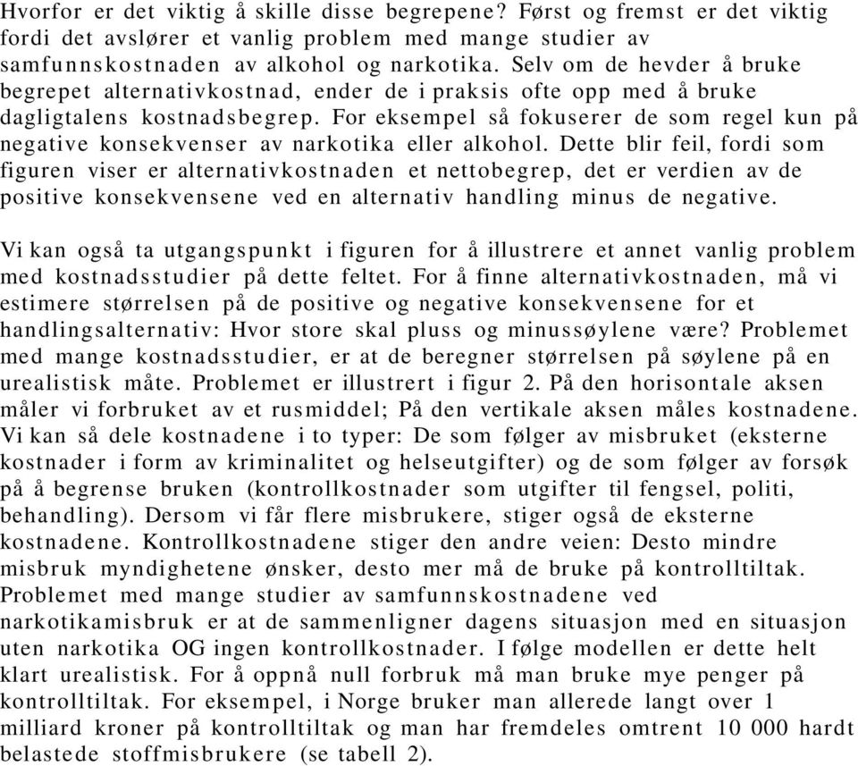 For eksem pel så fokusere r de som regel kun på negative konsekvense r av narkotika eller alkohol.