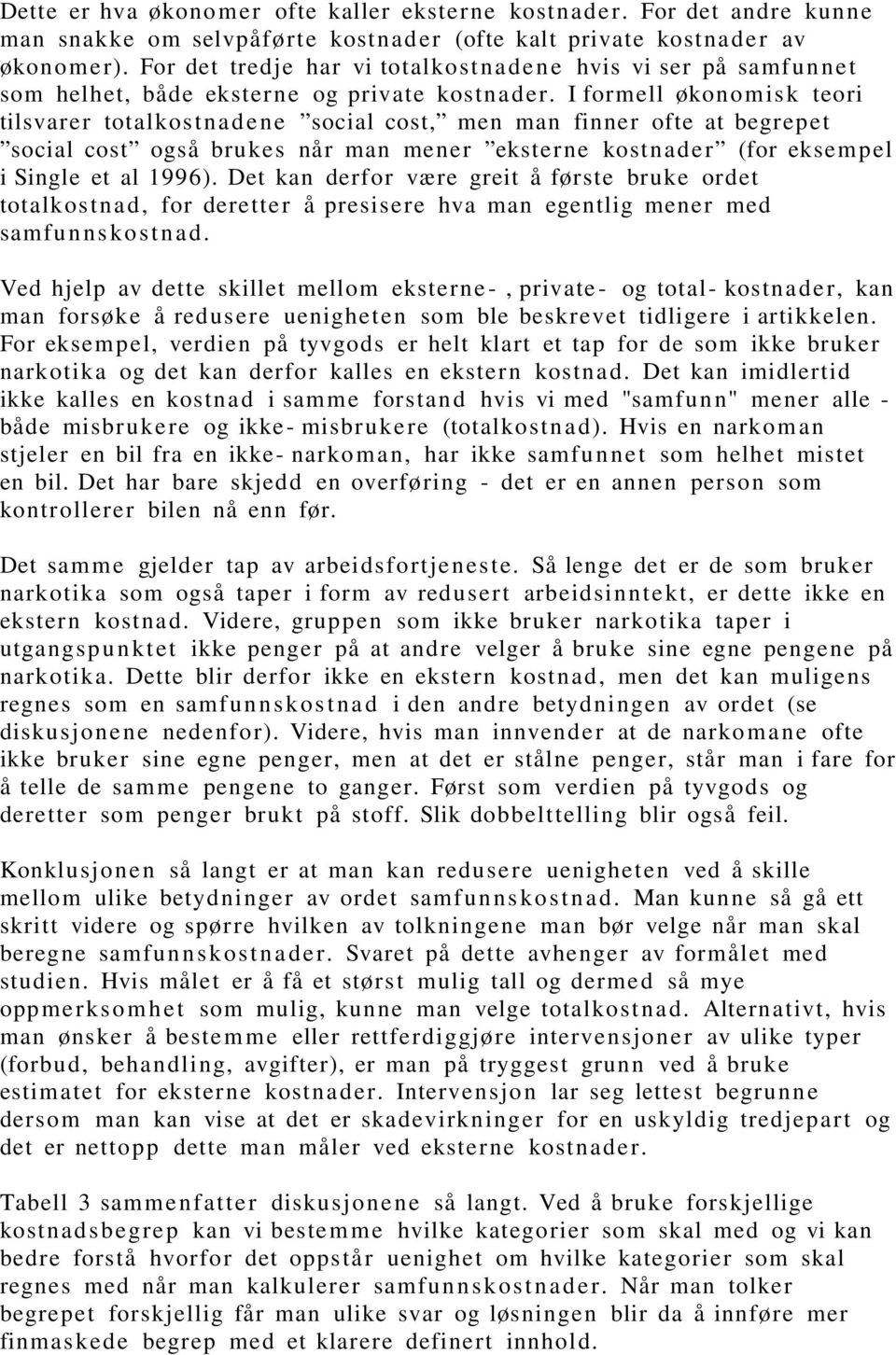 I formell økonom is k teori tilsvarer totalkos t na d e ne social cost, men man finner ofte at begrepet social cost også brukes når man mener ekster ne kost nade r (for eksem pel i Single et al 1996).