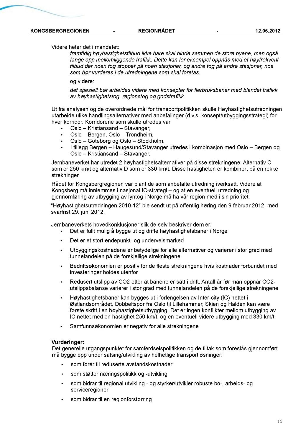 og videre: det spesielt bør arbeides videre med konsepter for flerbruksbaner med blandet trafikk av høyhastighetstog, regionstog og godstrafikk.