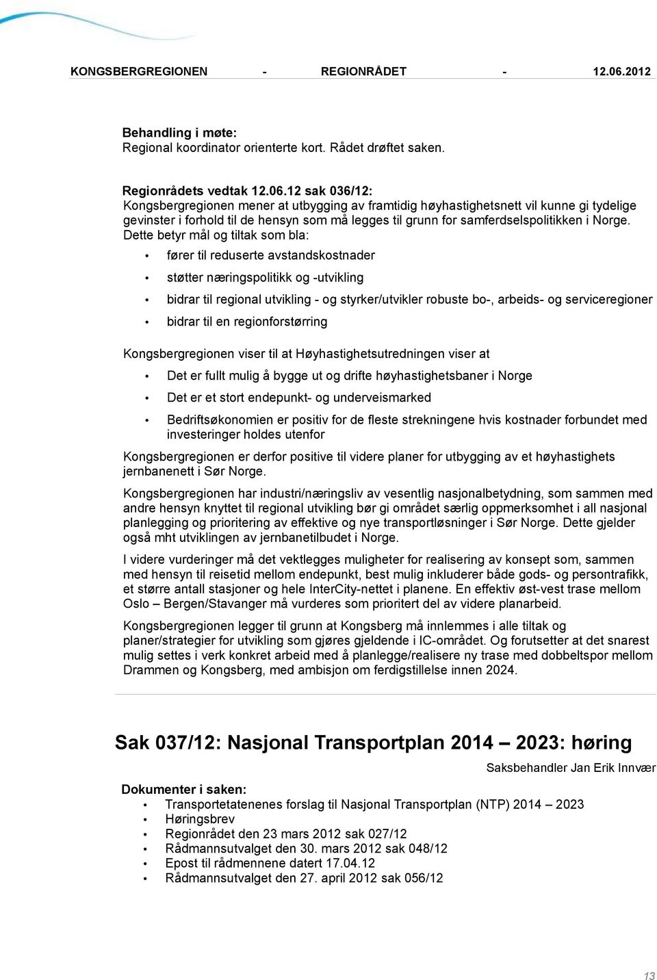 Dette betyr mål og tiltak som bla: fører til reduserte avstandskostnader støtter næringspolitikk og -utvikling bidrar til regional utvikling - og styrker/utvikler robuste bo-, arbeids- og