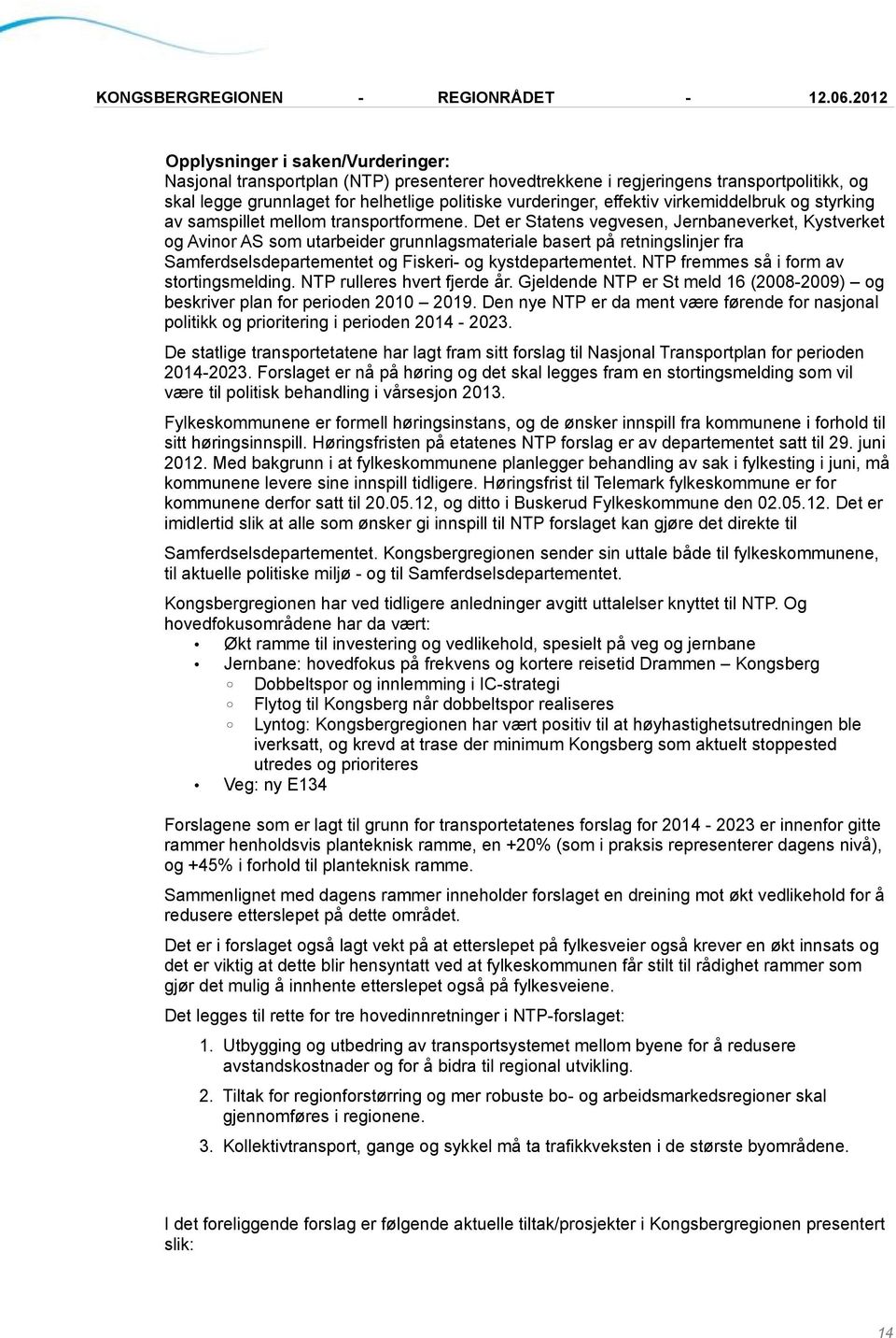 Det er Statens vegvesen, Jernbaneverket, Kystverket og Avinor AS som utarbeider grunnlagsmateriale basert på retningslinjer fra Samferdselsdepartementet og Fiskeri- og kystdepartementet.