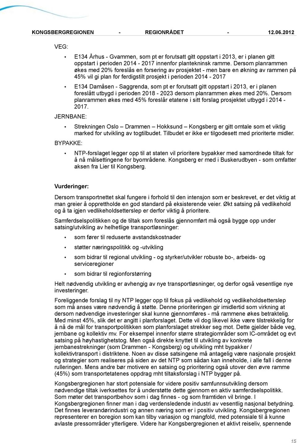 forutsatt gitt oppstart i 2013, er i planen foreslått utbygd i perioden 2018-2023 dersom planrammen økes med 20%.