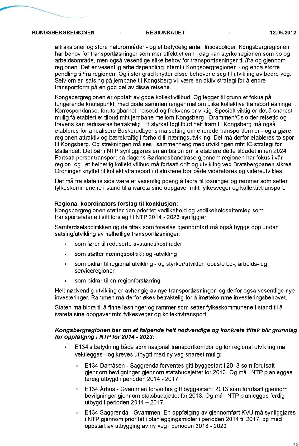 regionen. Det er vesentlig arbeidspendling internt i Kongsbergregionen - og enda større pendling til/fra regionen. Og i stor grad knytter disse behovene seg til utvikling av bedre veg.