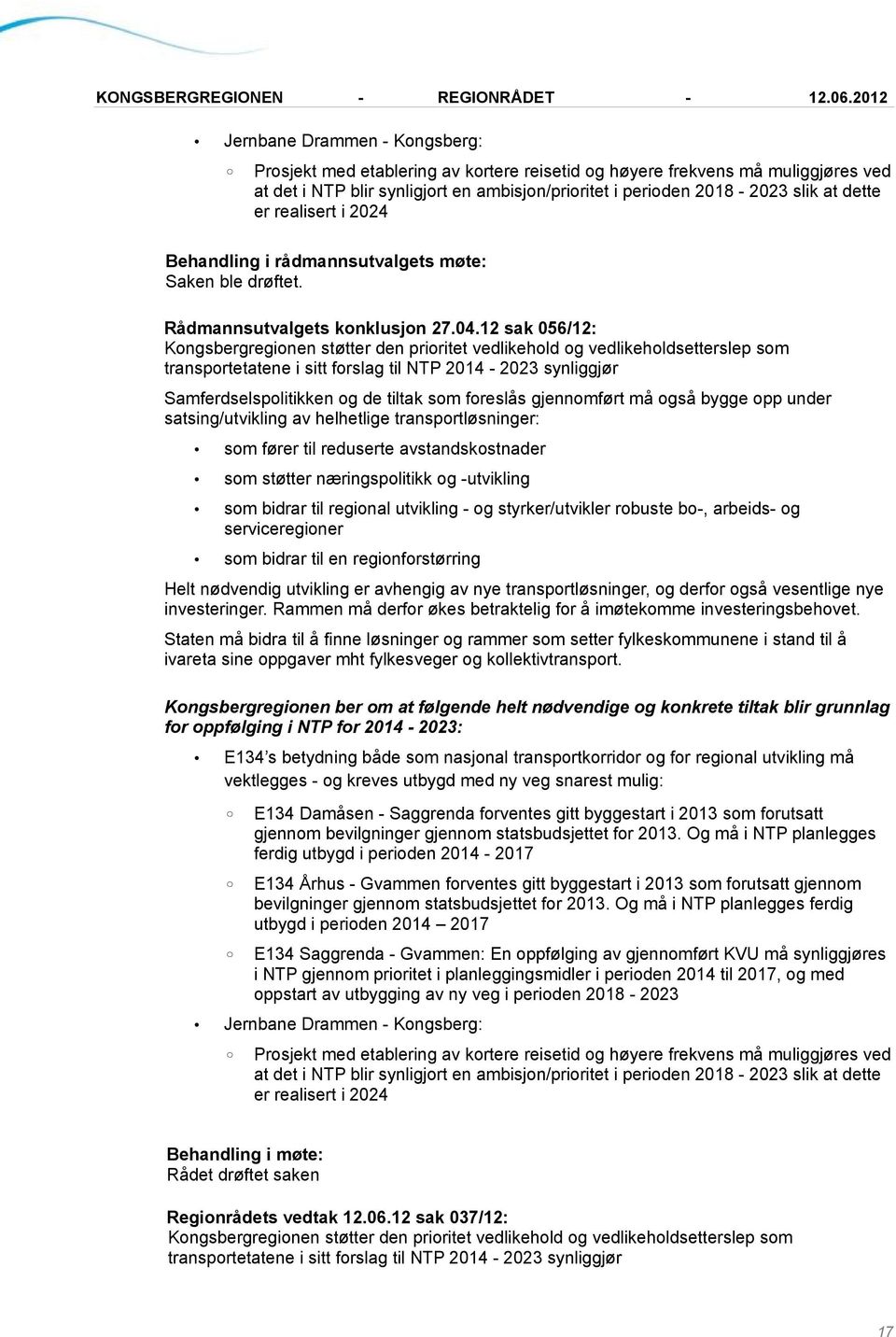 12 sak 056/12: Kongsbergregionen støtter den prioritet vedlikehold og vedlikeholdsetterslep som transportetatene i sitt forslag til NTP 2014-2023 synliggjør Samferdselspolitikken og de tiltak som