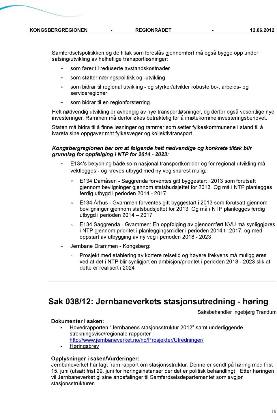 av nye transportløsninger, og derfor også vesentlige nye investeringer. Rammen må derfor økes betraktelig for å imøtekomme investeringsbehovet.