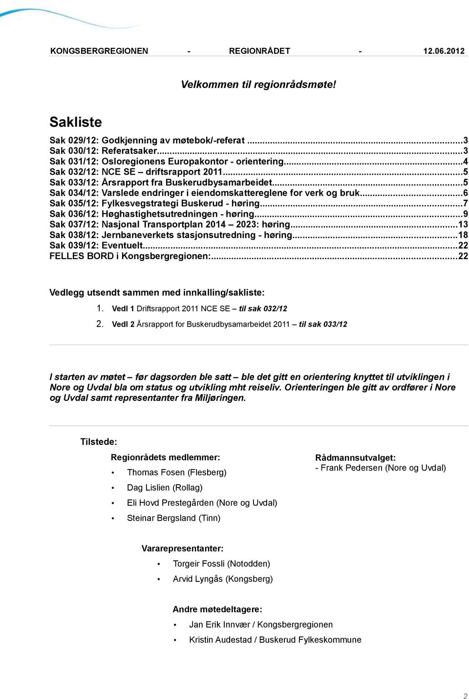 ..6 Sak 035/12: Fylkesvegstrategi Buskerud - høring...7 Sak 036/12: Høghastighetsutredningen - høring...9 Sak 037/12: Nasjonal Transportplan 2014 2023: høring.