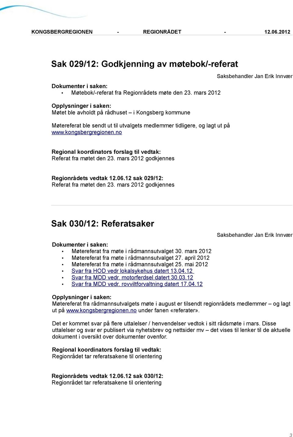 no Saksbehandler Jan Erik Innvær Regional koordinators forslag til vedtak: Referat fra møtet den 23. mars 2012 godkjennes Regionrådets vedtak 12.06.12 sak 029/12: Referat fra møtet den 23.