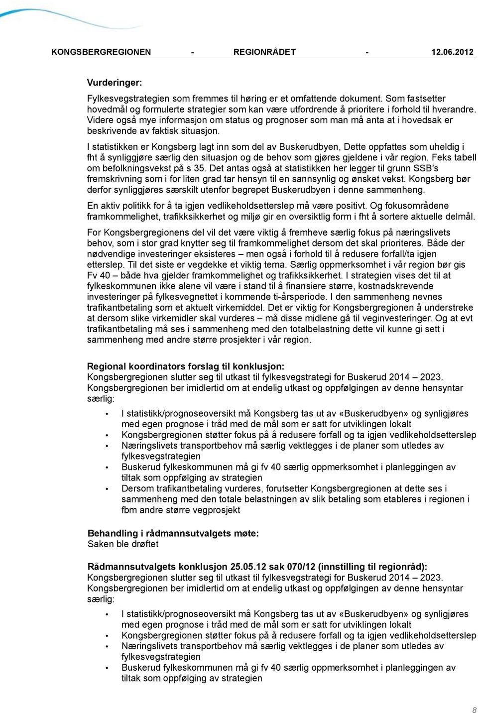 I statistikken er Kongsberg lagt inn som del av Buskerudbyen, Dette oppfattes som uheldig i fht å synliggjøre særlig den situasjon og de behov som gjøres gjeldene i vår region.