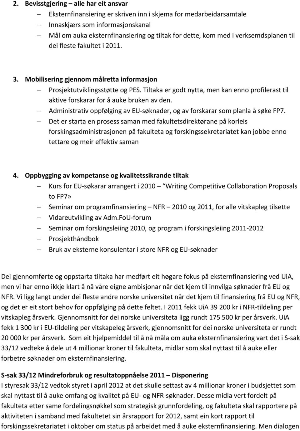 Tiltaka er godt nytta, men kan enno profilerast til aktive forskarar for å auke bruken av den. Administrativ oppfølging av EU søknader, og av forskarar som planla å søke FP7.