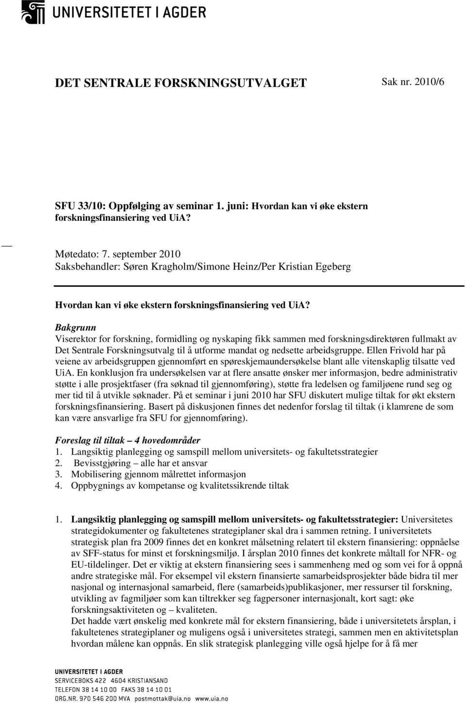 Bakgrunn Viserektor for forskning, formidling og nyskaping fikk sammen med forskningsdirektøren fullmakt av Det Sentrale Forskningsutvalg til å utforme mandat og nedsette arbeidsgruppe.