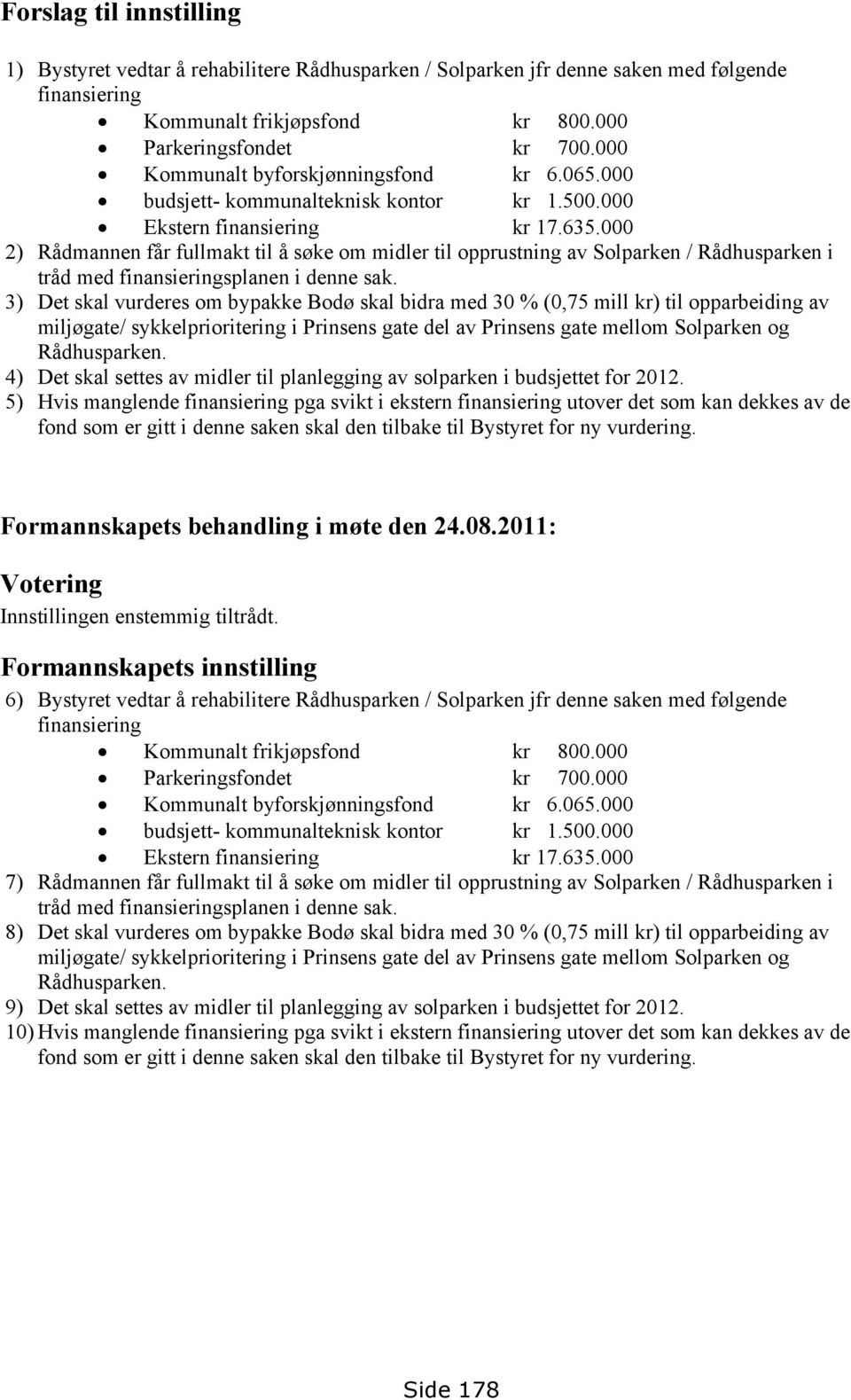 000 2) Rådmannen får fullmakt til å søke om midler til opprustning av Solparken / Rådhusparken i tråd med finansieringsplanen i denne sak.