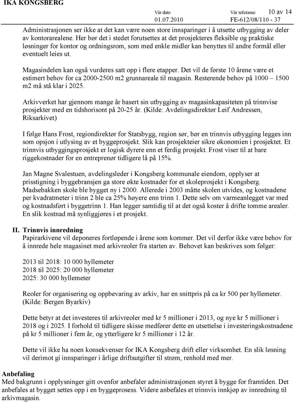 Magasindelen kan også vurderes satt opp i flere etapper. Det vil de første 10 årene være et estimert behov for ca 2000-2500 m2 grunnareale til magasin.