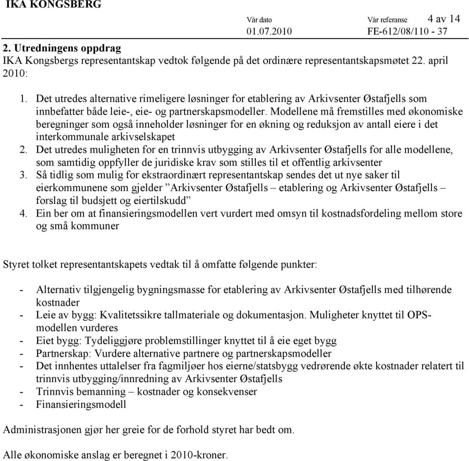 Modellene må fremstilles med økonomiske beregninger som også inneholder løsninger for en økning og reduksjon av antall eiere i det interkommunale arkivselskapet 2.