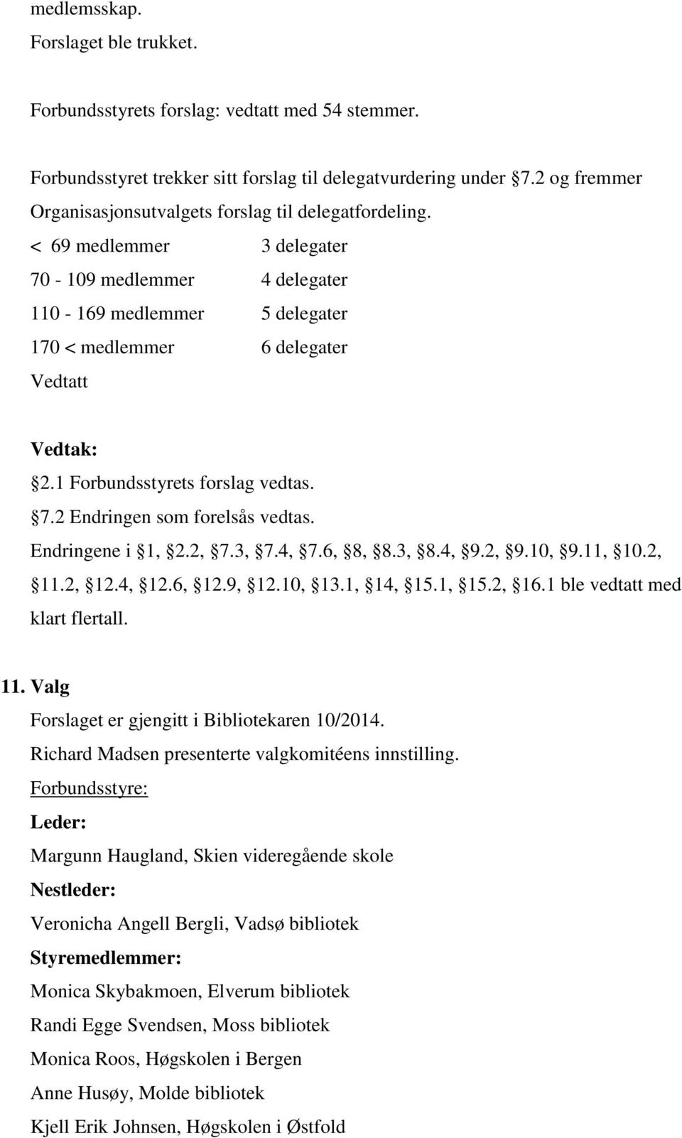 1 Forbundsstyrets forslag vedtas. 7.2 Endringen som forelsås vedtas. Endringene i 1, 2.2, 7.3, 7.4, 7.6, 8, 8.3, 8.4, 9.2, 9.10, 9.11, 10.2, 11.2, 12.4, 12.6, 12.9, 12.10, 13.1, 14, 15.1, 15.2, 16.