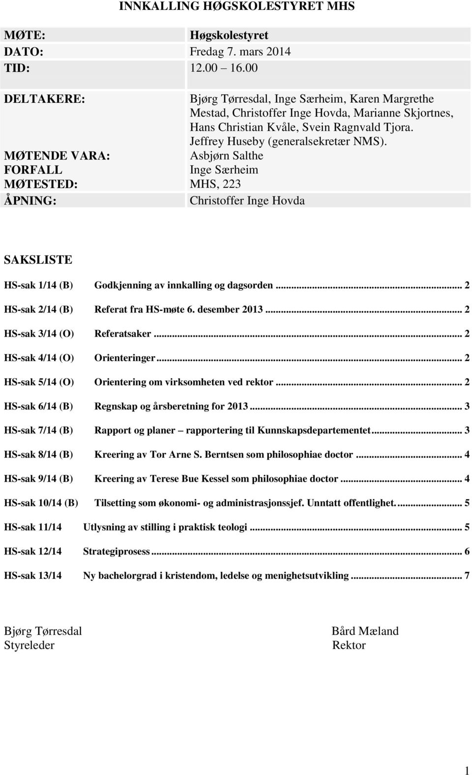 Jeffrey Huseby (generalsekretær NMS). Asbjørn Salthe Inge Særheim MHS, 223 Christoffer Inge Hovda SAKSLISTE HS-sak 1/14 (B) Godkjenning av innkalling og dagsorden.