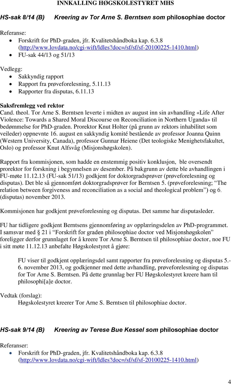 Berntsen leverte i midten av august inn sin avhandling «Life After Violence: Towards a Shared Moral Discourse on Reconciliation in Northern Uganda» til bedømmelse for PhD-graden.