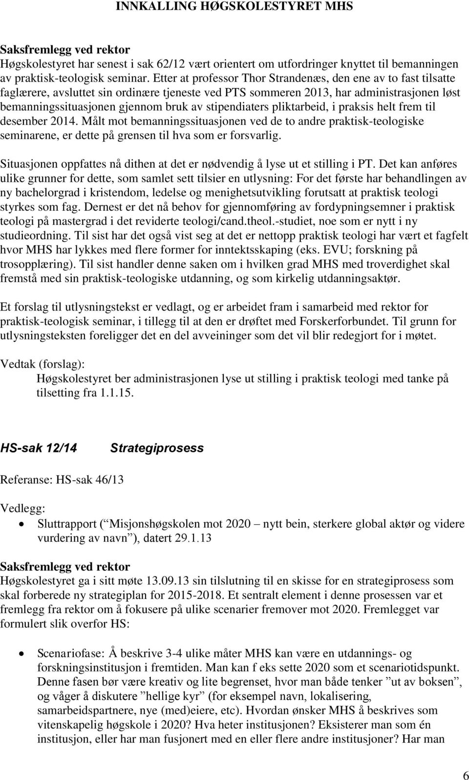 stipendiaters pliktarbeid, i praksis helt frem til desember 2014. Målt mot bemanningssituasjonen ved de to andre praktisk-teologiske seminarene, er dette på grensen til hva som er forsvarlig.