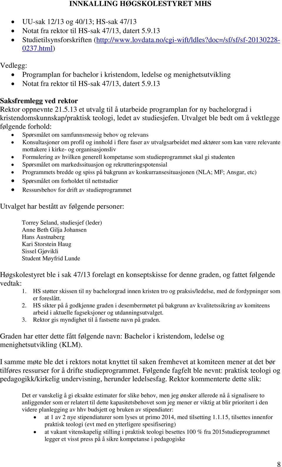 9.13 Saksfremlegg ved rektor Rektor oppnevnte 21.5.13 et utvalg til å utarbeide programplan for ny bachelorgrad i kristendomskunnskap/praktisk teologi, ledet av studiesjefen.