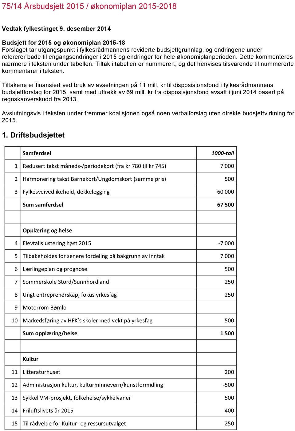 endringer for hele økonomiplanperioden. Dette kommenteres nærmere i teksten under tabellen. Tiltak i tabellen er nummerert, og det henvises tilsvarende til nummererte kommentarer i teksten.