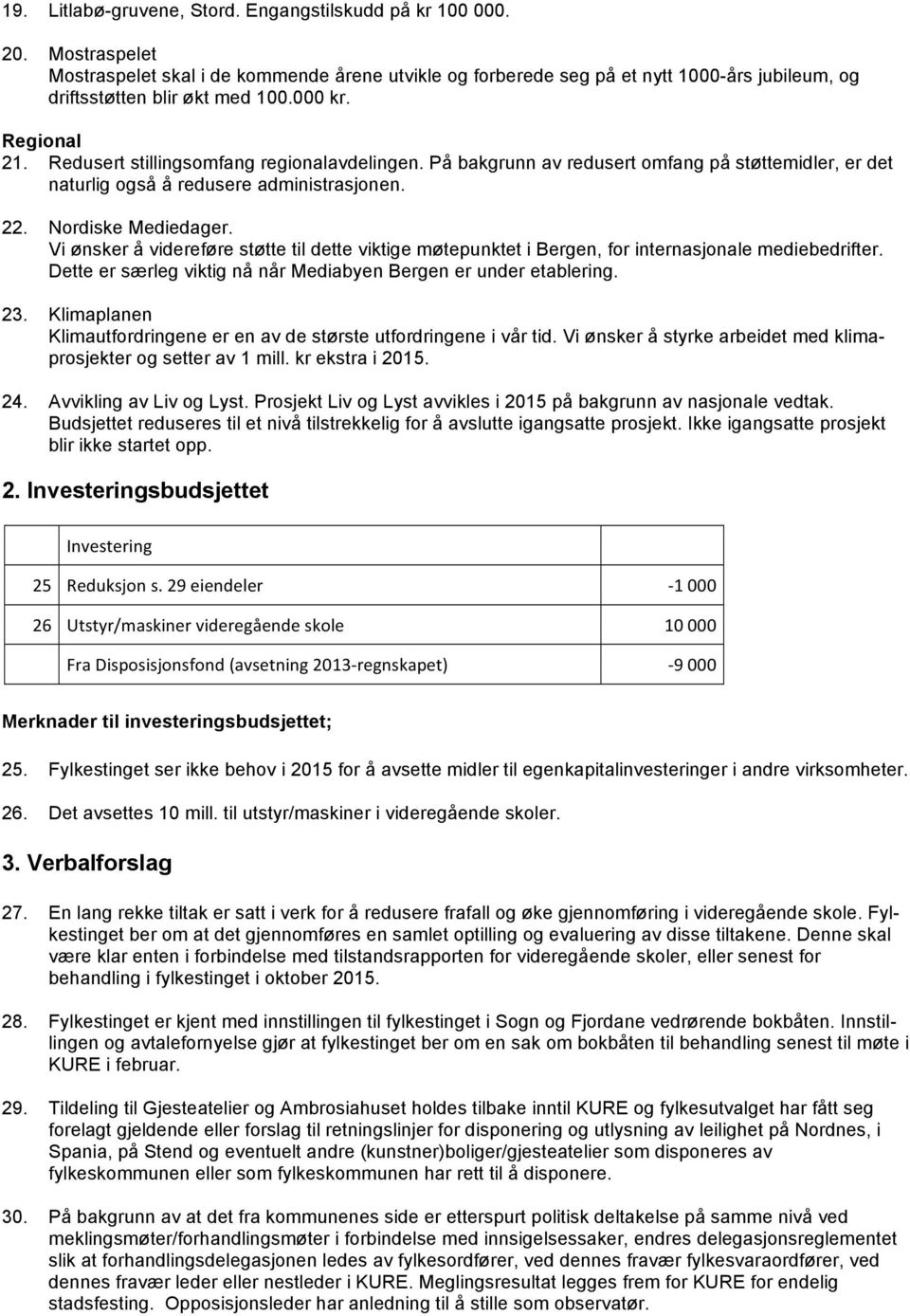 Redusert stillingsomfang regionalavdelingen. På bakgrunn av redusert omfang på støttemidler, er det naturlig også å redusere administrasjonen. 22. Nordiske Mediedager.