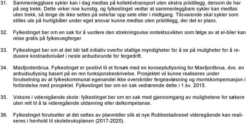 Tilsvarende skal sykler som stilles ute på hurtigbåter under eget ansvar kunne medtas uten pristillegg, der det er plass. 32.