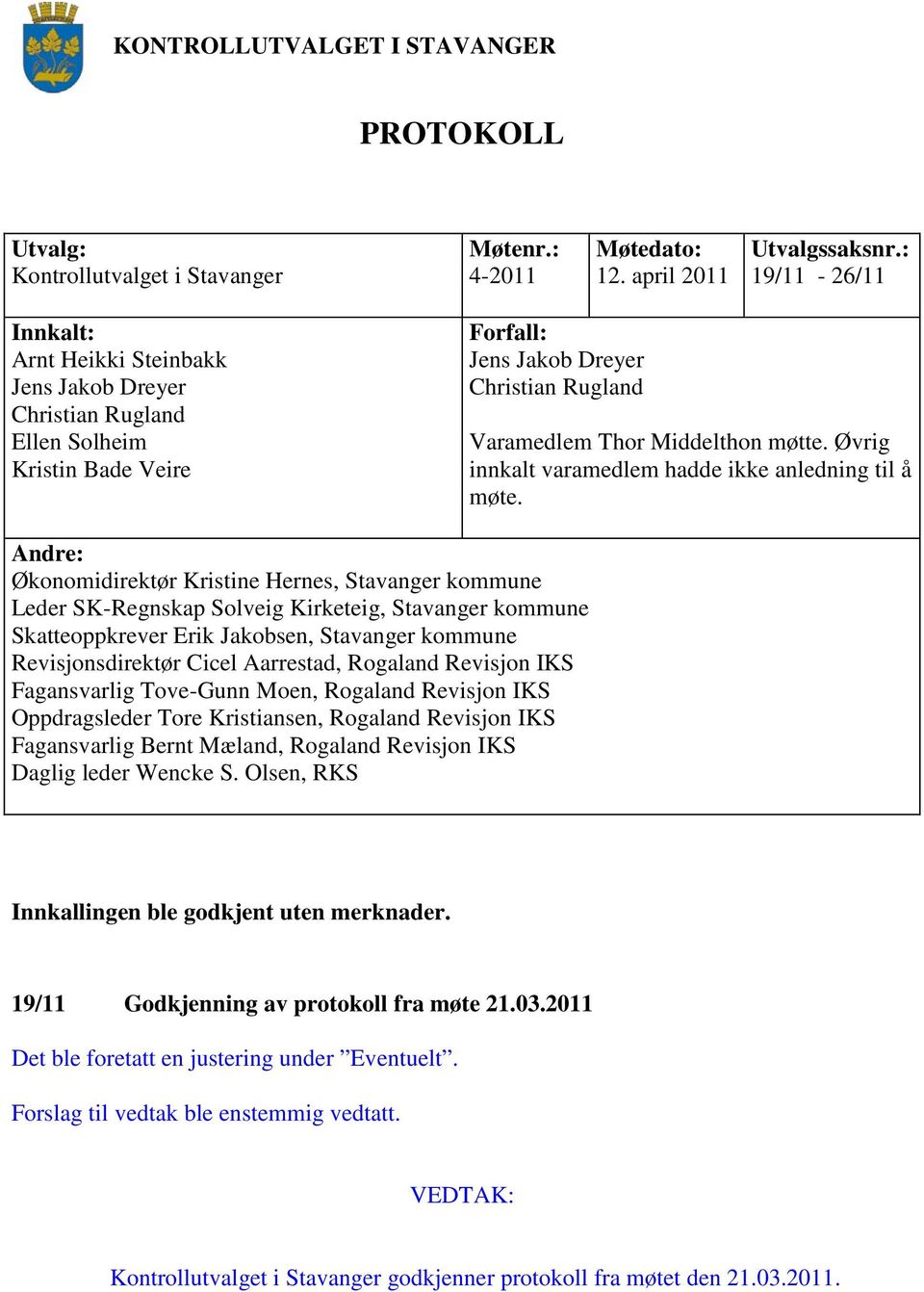 Øvrig innkalt varamedlem hadde ikke anledning til å møte.