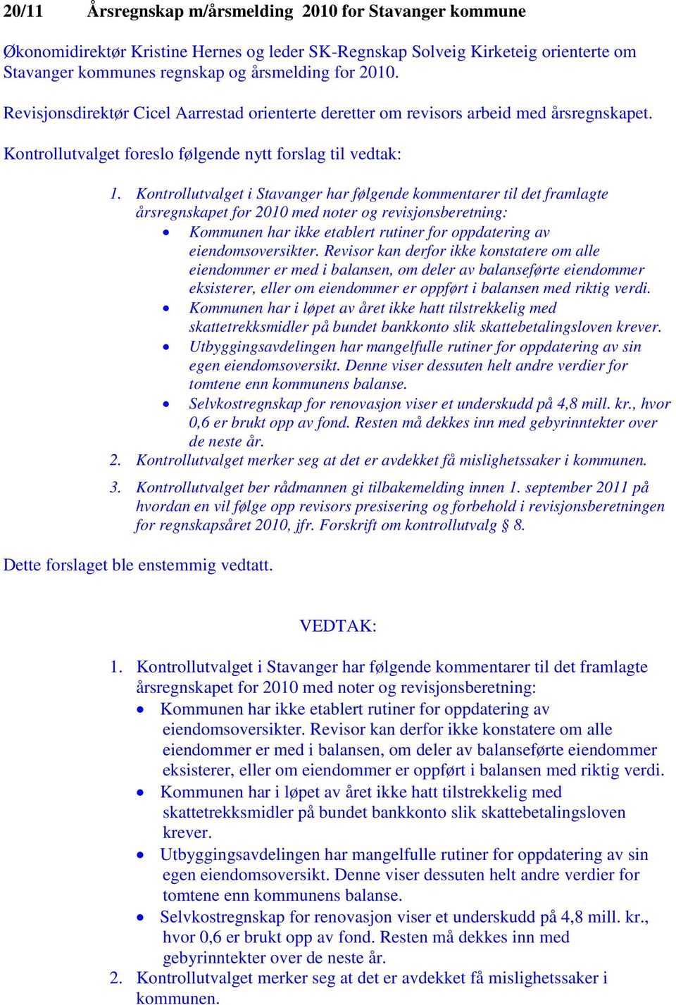 Kontrollutvalget i Stavanger har følgende kommentarer til det framlagte årsregnskapet for 2010 med noter og revisjonsberetning: Kommunen har ikke etablert rutiner for oppdatering av